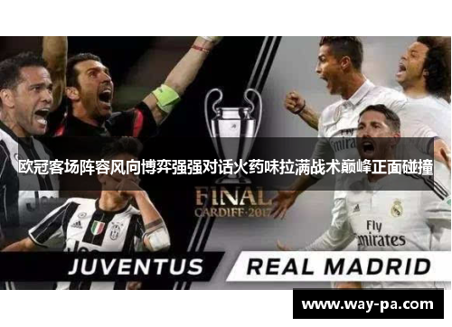 欧冠客场阵容风向博弈强强对话火药味拉满战术巅峰正面碰撞 欧冠客场阵容风向博弈强强对话火药味拉满战术巅峰正面碰撞