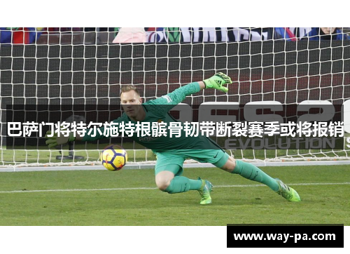 巴萨门将特尔施特根髌骨韧带断裂赛季或将报销
